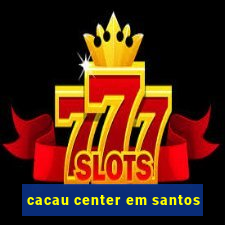 cacau center em santos